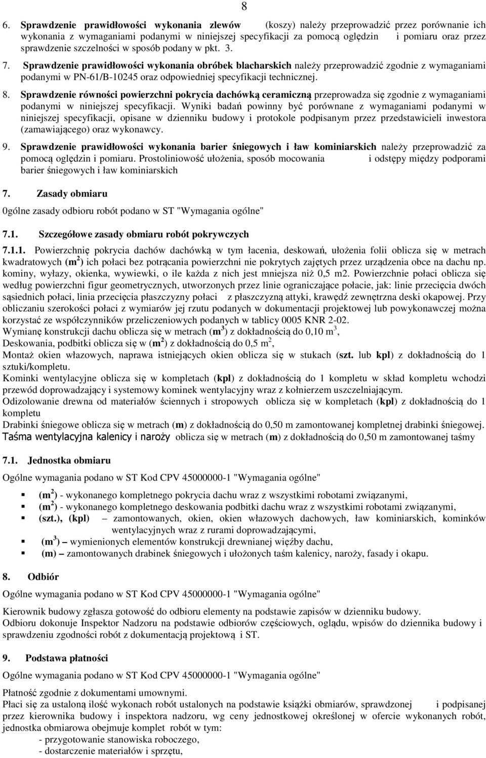 Sprawdzenie prawidłowości wykonania obróbek blacharskich należy przeprowadzić zgodnie z wymaganiami podanymi w PN-61/B-10245 oraz odpowiedniej specyfikacji technicznej. 8.