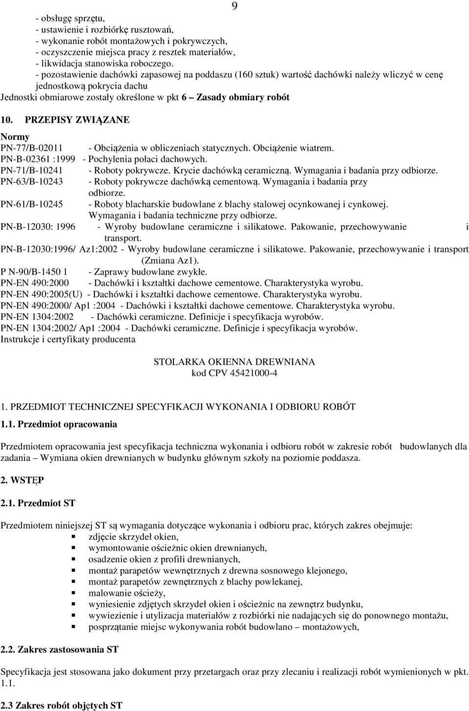 PRZEPISY ZWIĄZANE Normy PN-77/B-02011 - Obciążenia w obliczeniach statycznych. Obciążenie wiatrem. PN-B-02361 :1999 - Pochylenia połaci dachowych. PN-71/B-10241 - Roboty pokrywcze.