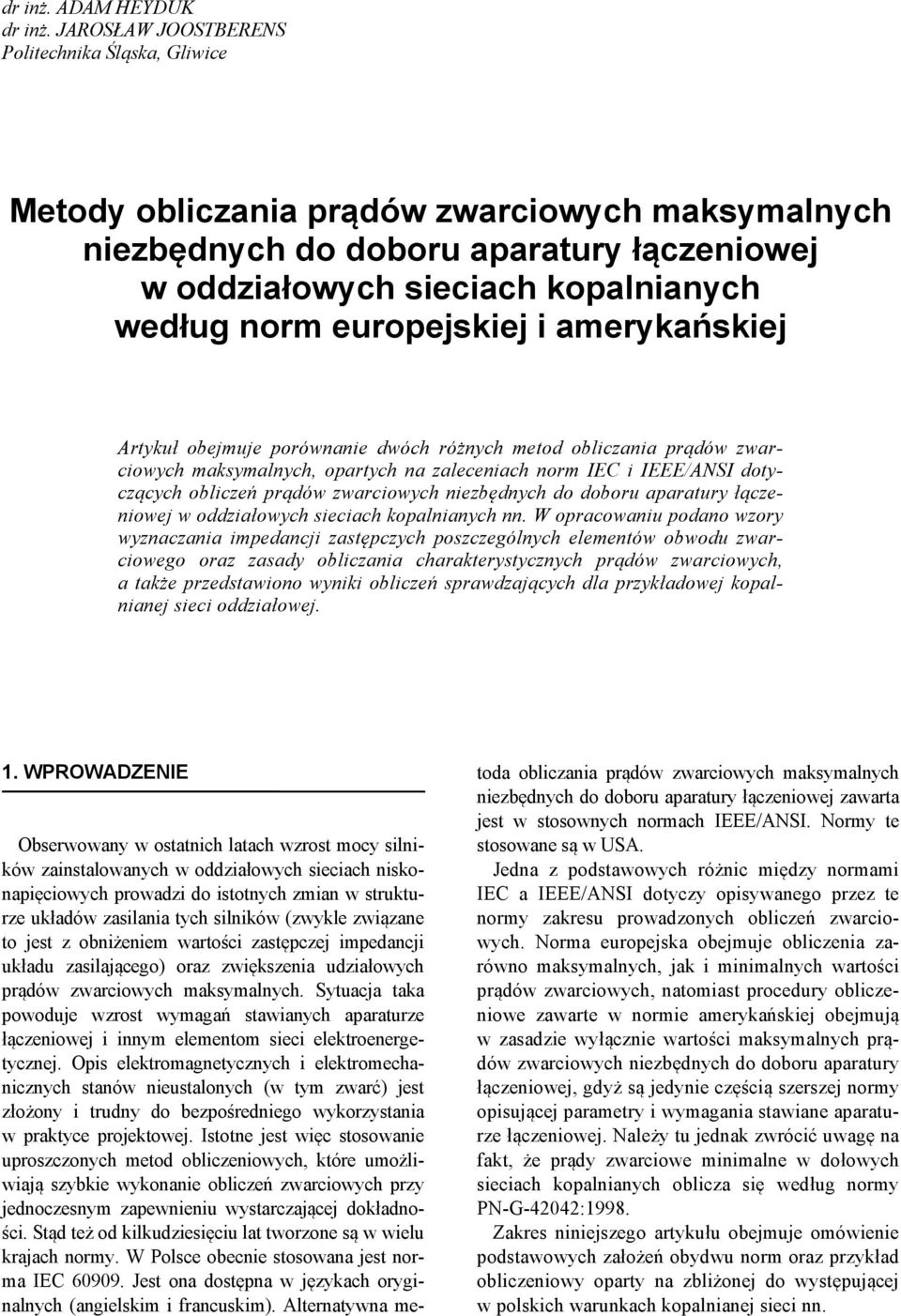 Artyuł obejmuje porównane dwóch różnych metod oblczana prądów zwarcowych masymalnych, opartych na zalecenach norm EC EEE/ANS dotyczących oblczeń prądów zwarcowych nezbędnych do doboru aparatury