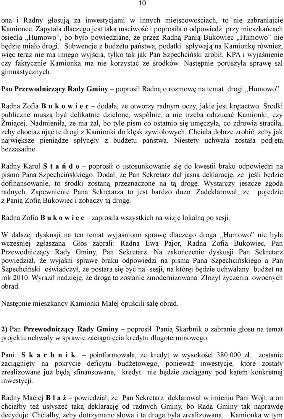 Subwencje z budżetu państwa, podatki spływają na Kamionkę również, więc teraz nie ma innego wyjścia, tylko tak jak Pan Szpechciński zrobił, KPA i wyjaśnienie czy faktycznie Kamionka ma nie korzystać