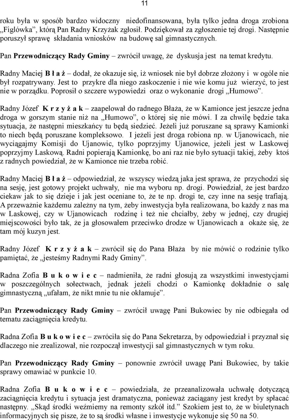 Radny Maciej B ł a ż dodał, że okazuje się, iż wniosek nie był dobrze złożony i w ogóle nie był rozpatrywany. Jest to przykre dla niego zaskoczenie i nie wie komu już wierzyć, to jest nie w porządku.