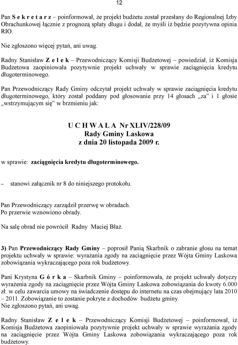 Radny Stanisław Z e l e k Przewodniczący Komisji Budżetowej powiedział, iż Komisja Budżetowa zaopiniowała pozytywnie projekt uchwały w sprawie zaciągnięcia kredytu długoterminowego.
