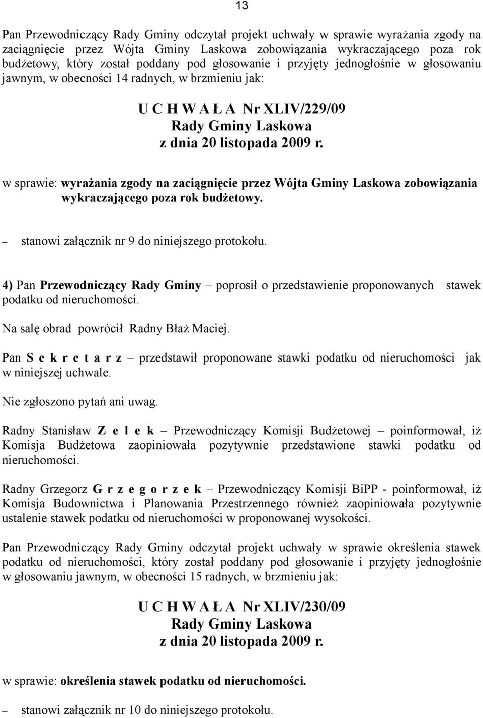 w sprawie: wyrażania zgody na zaciągnięcie przez Wójta Gminy Laskowa zobowiązania wykraczającego poza rok budżetowy. stanowi załącznik nr 9 do niniejszego protokołu.