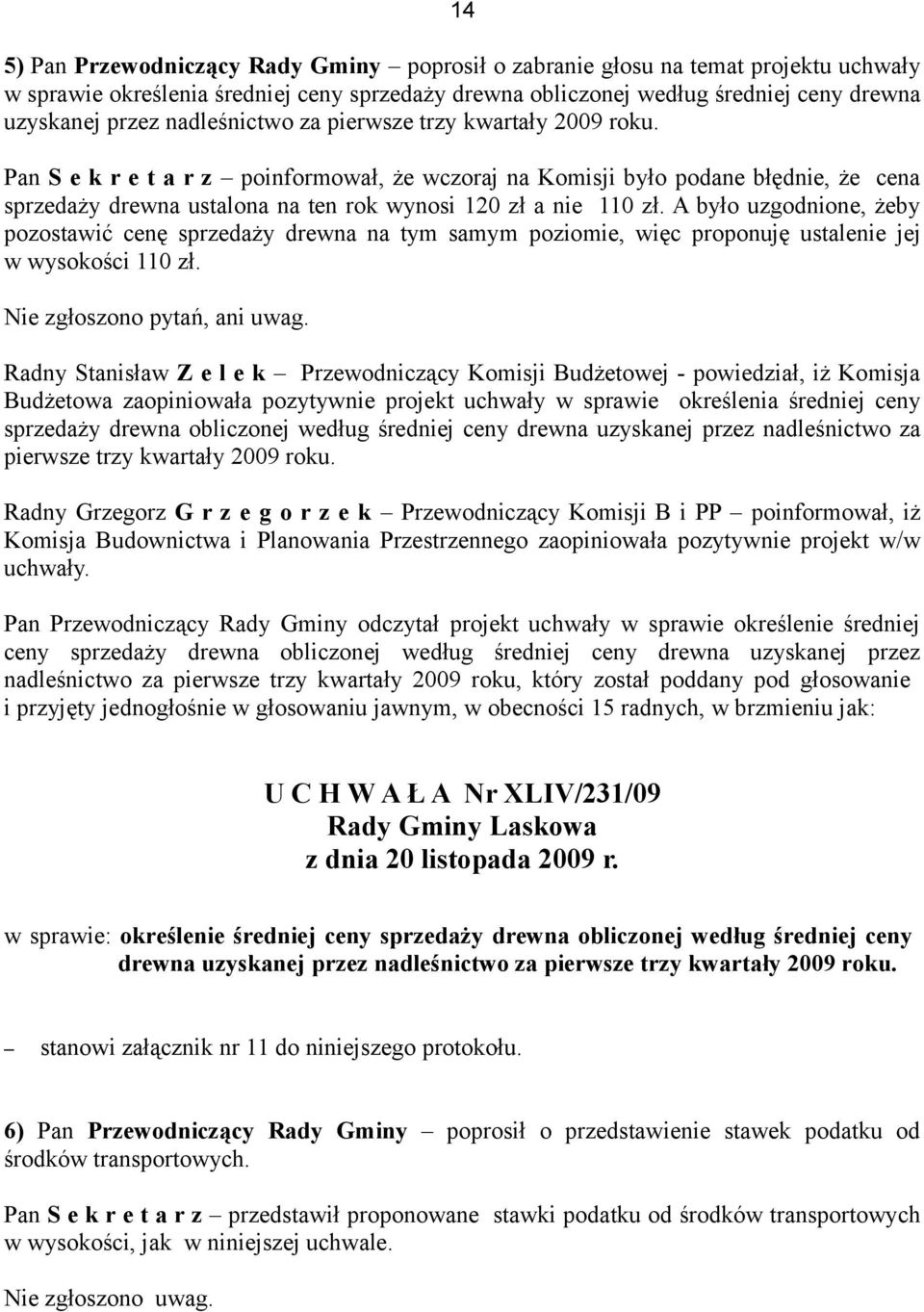 Pan S e k r e t a r z poinformował, że wczoraj na Komisji było podane błędnie, że cena sprzedaży drewna ustalona na ten rok wynosi 120 zł a nie 110 zł.