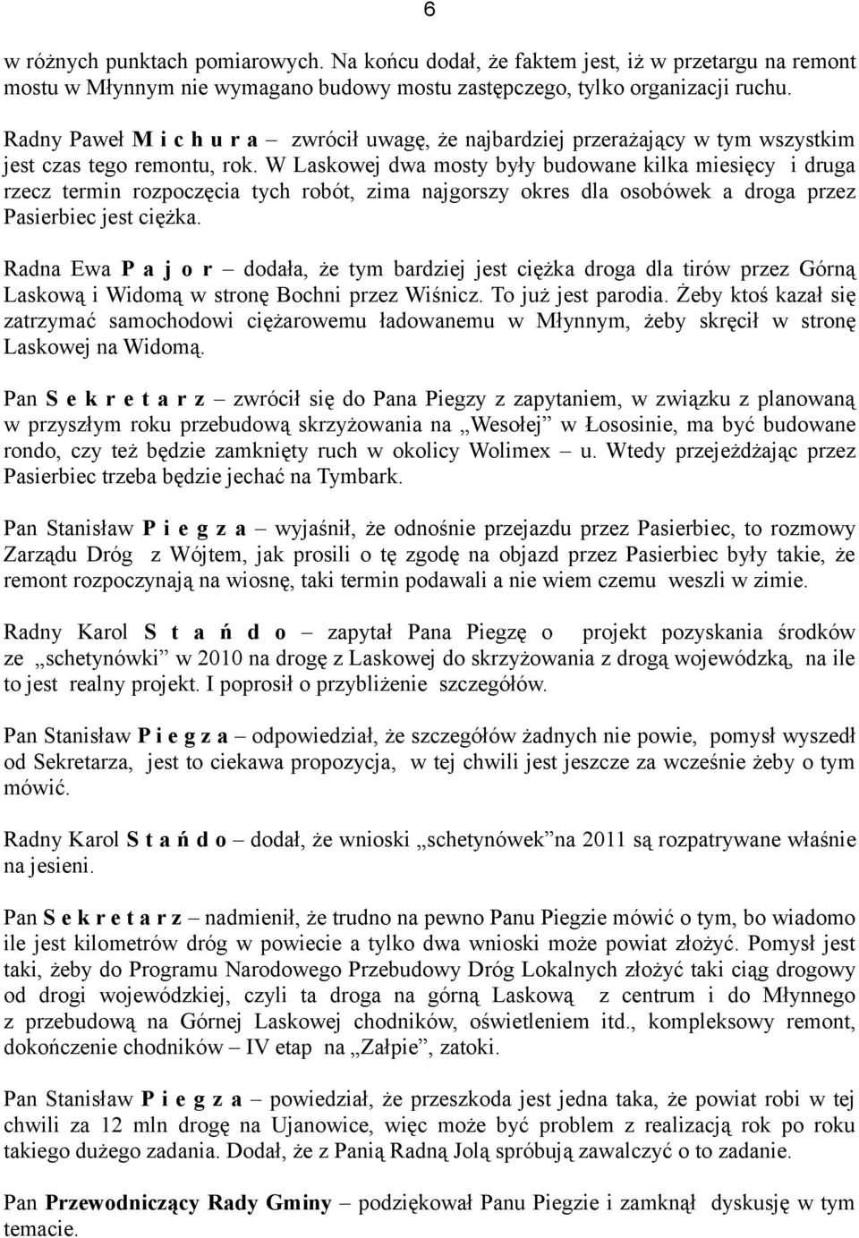 W Laskowej dwa mosty były budowane kilka miesięcy i druga rzecz termin rozpoczęcia tych robót, zima najgorszy okres dla osobówek a droga przez Pasierbiec jest ciężka.