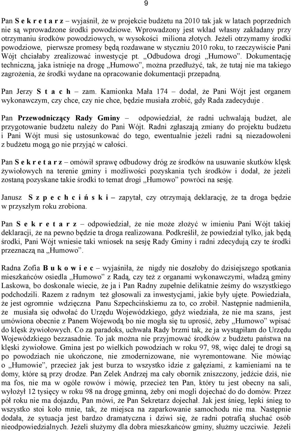 Jeżeli otrzymamy środki powodziowe, pierwsze promesy będą rozdawane w styczniu 2010 roku, to rzeczywiście Pani Wójt chciałaby zrealizować inwestycje pt. Odbudowa drogi Humowo.