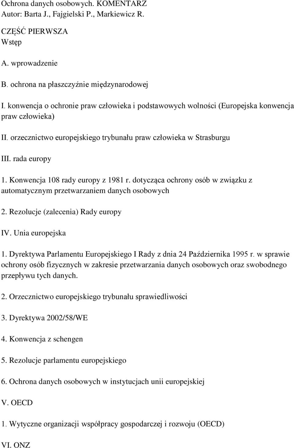 Konwencja 108 rady europy z 1981 r. dotycząca ochrony osób w związku z automatycznym przetwarzaniem danych osobowych 2. Rezolucje (zalecenia) Rady europy IV. Unia europejska 1.