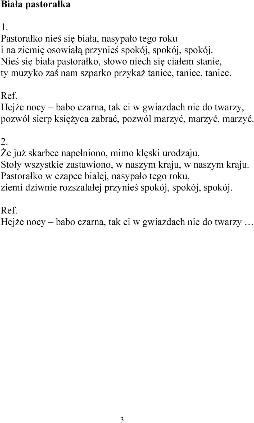 Hejże nocy babo czarna, tak ci w gwiazdach nie do twarzy, pozwól sierp księżyca zabrać, pozwól marzyć, marzyć, marzyć.