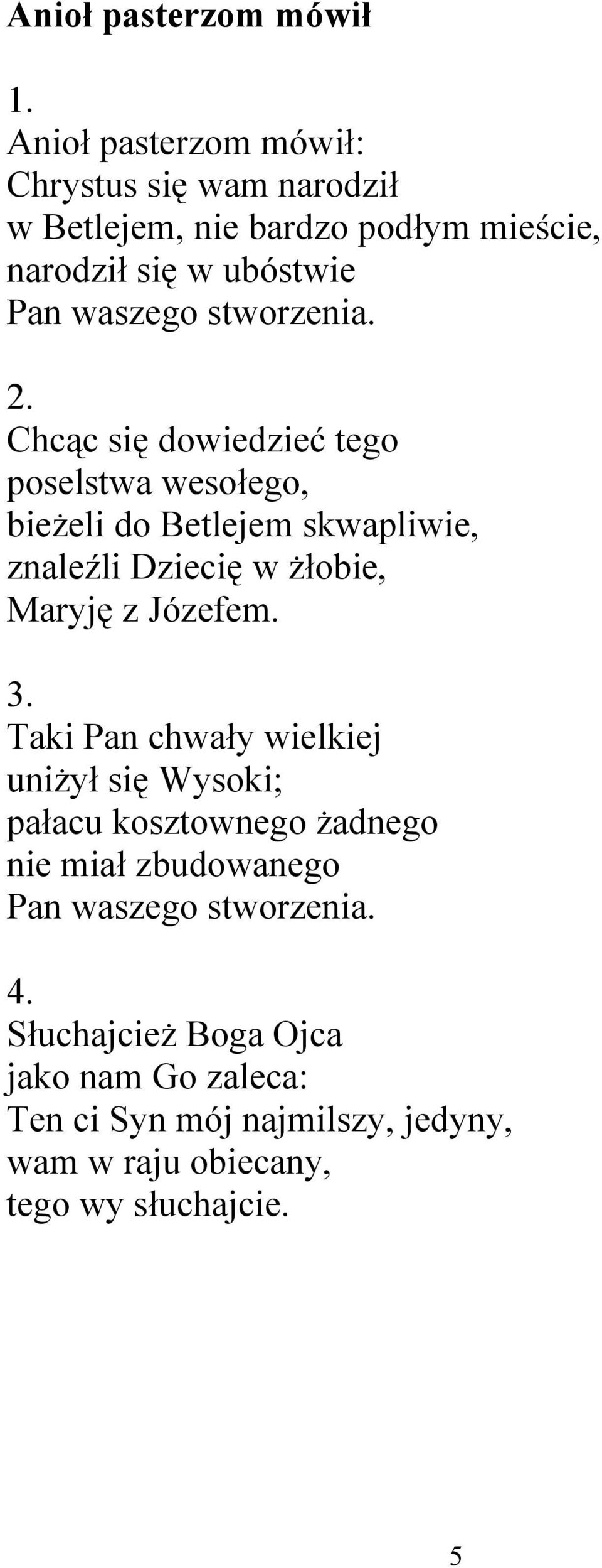Chcąc się dowiedzieć tego poselstwa wesołego, bieżeli do Betlejem skwapliwie, znaleźli Dziecię w żłobie, Maryję z Józefem.
