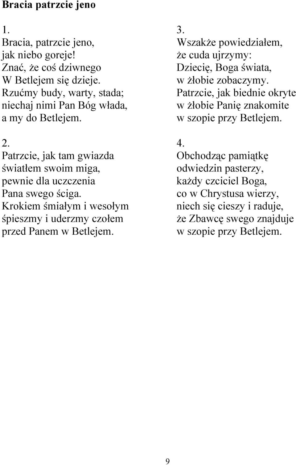 Krokiem śmiałym i wesołym śpieszmy i uderzmy czołem przed Panem w Betlejem. Wszakże powiedziałem, że cuda ujrzymy: Dziecię, Boga świata, w żłobie zobaczymy.
