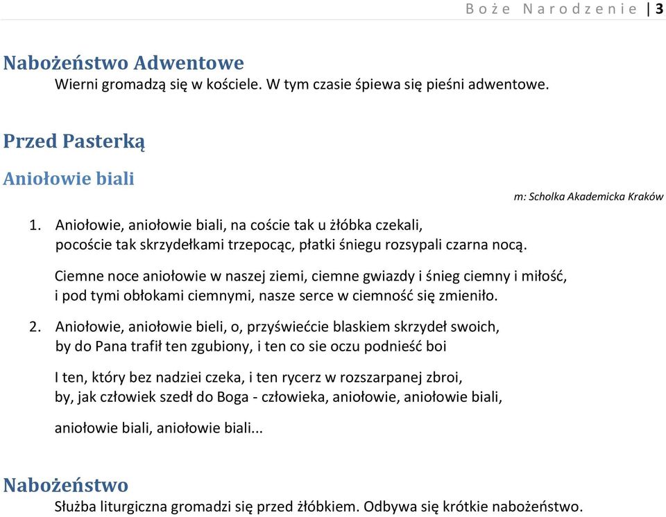 Ciemne noce aniołowie w naszej ziemi, ciemne gwiazdy i śnieg ciemny i miłośd, i pod tymi obłokami ciemnymi, nasze serce w ciemnośd się zmieniło. 2.