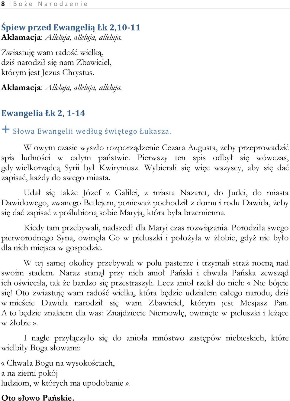 W owym czasie wyszło rozporządzenie Cezara Augusta, żeby przeprowadzić spis ludności w całym państwie. Pierwszy ten spis odbył się wówczas, gdy wielkorządcą Syrii był Kwiryniusz.