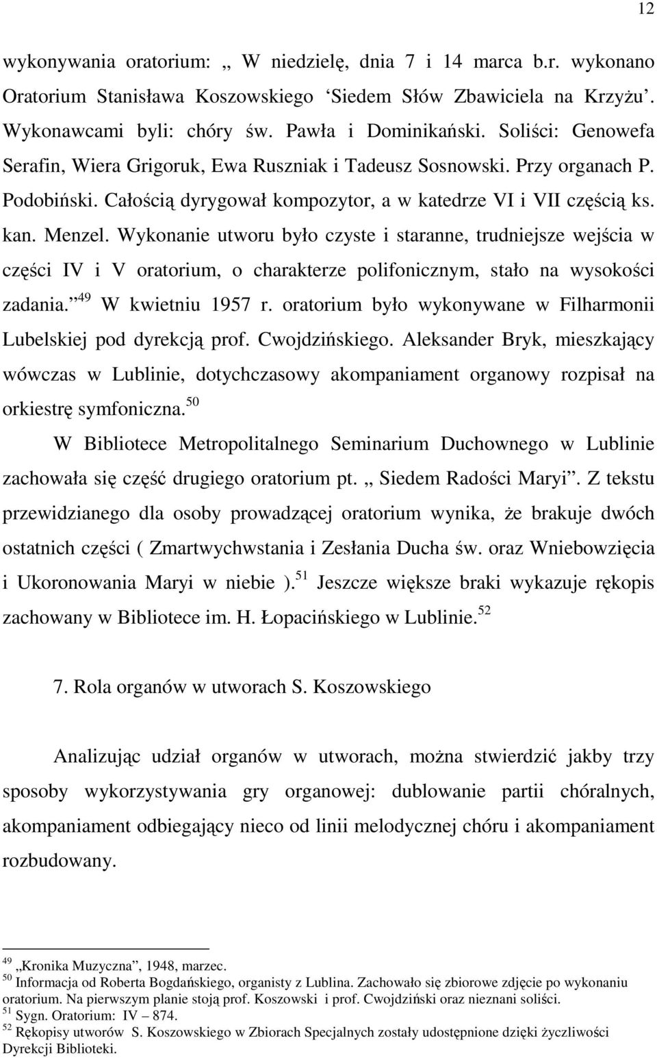 Wykonanie utworu było czyste i staranne, trudniejsze wejścia w części IV i V oratorium, o charakterze polifonicznym, stało na wysokości zadania. 49 W kwietniu 1957 r.