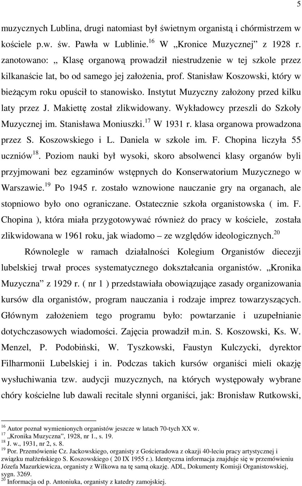 Instytut Muzyczny załoŝony przed kilku laty przez J. Makiettę został zlikwidowany. Wykładowcy przeszli do Szkoły Muzycznej im. Stanisława Moniuszki. 17 W 1931 r. klasa organowa prowadzona przez S.
