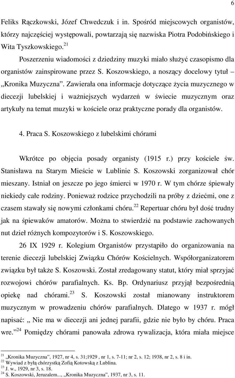 Zawierała ona informacje dotyczące Ŝycia muzycznego w diecezji lubelskiej i waŝniejszych wydarzeń w świecie muzycznym oraz artykuły na temat muzyki w kościele oraz praktyczne porady dla organistów. 4.
