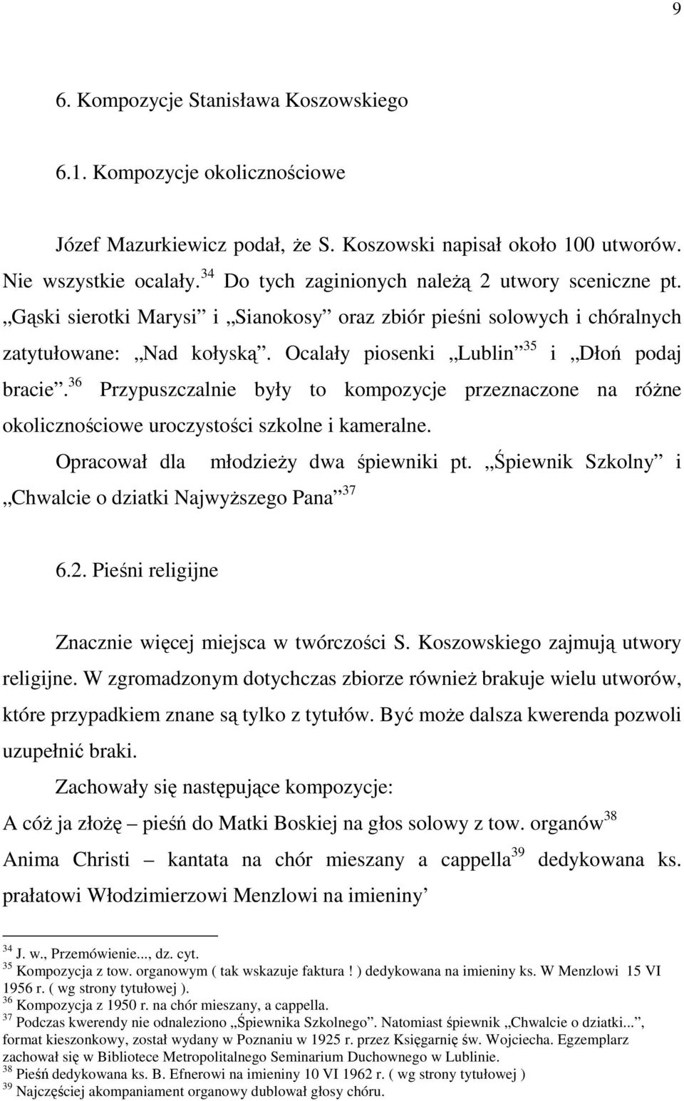 Ocalały piosenki Lublin 35 i Dłoń podaj bracie. 36 Przypuszczalnie były to kompozycje przeznaczone na róŝne okolicznościowe uroczystości szkolne i kameralne. Opracował dla młodzieŝy dwa śpiewniki pt.