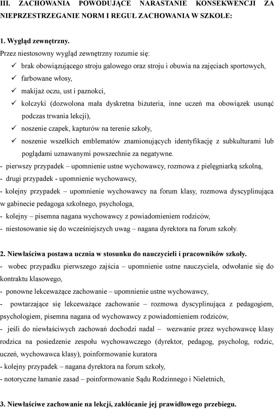 mała dyskretna biżuteria, inne uczeń ma obowiązek usunąć podczas trwania lekcji), noszenie czapek, kapturów na terenie szkoły, noszenie wszelkich emblematów znamionujących identyfikację z