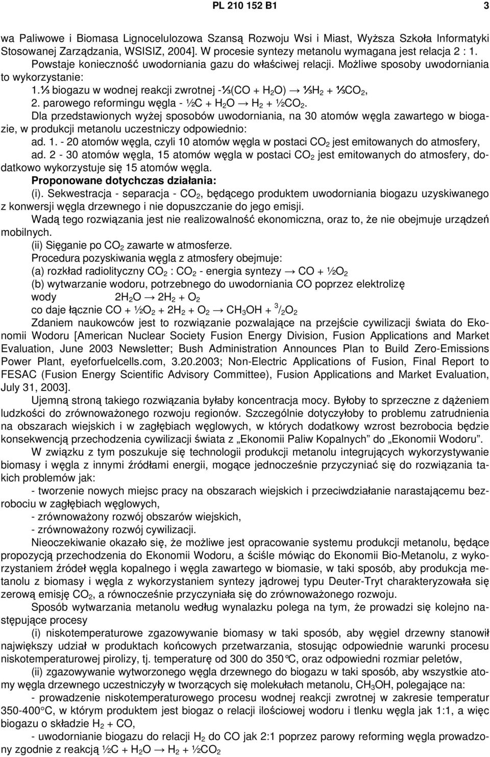 ⅓ biogazu w wodnej reakcji zwrotnej -⅓(CO + H 2 O) ⅓H 2 + ⅓CO 2, 2. parowego reformingu węgla - ½C + H 2 O H 2 + ½CO 2.