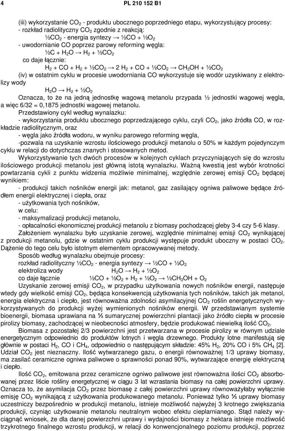 wykorzystuje się wodór uzyskiwany z elektrolizy wody H 2 O H 2 + ½O 2 Oznacza, to że na jedną jednostkę wagową metanolu przypada ½ jednostki wagowej węgla, a więc 6/32 = 0,1875 jednostki wagowej