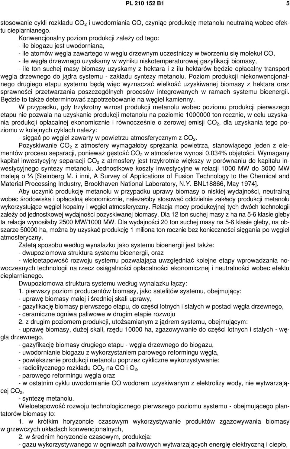 wyniku niskotemperaturowej gazyfikacji biomasy, - ile ton suchej masy biomasy uzyskamy z hektara i z ilu hektarów będzie opłacalny transport węgla drzewnego do jądra systemu - zakładu syntezy