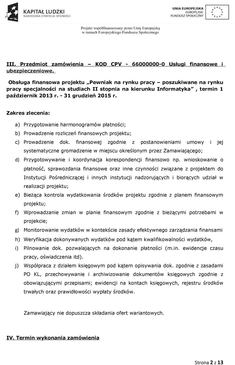 Zakres zlecenia: a) Przygotowanie harmonogramów płatności; b) Prowadzenie rozliczeń finansowych projektu; c) Prowadzenie dok.