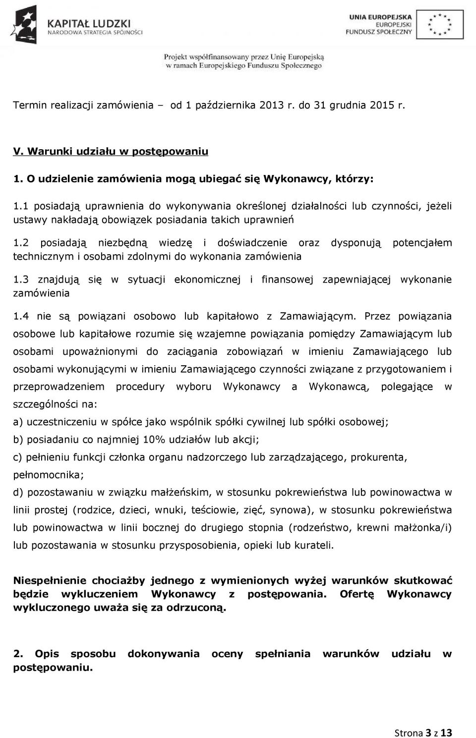 2 posiadają niezbędną wiedzę i doświadczenie oraz dysponują potencjałem technicznym i osobami zdolnymi do wykonania zamówienia 1.