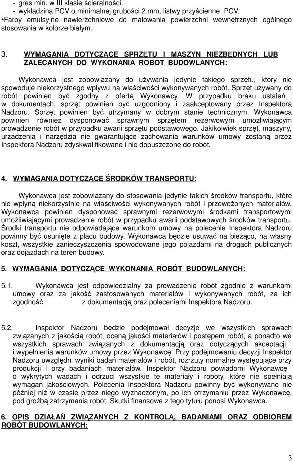 WYMAGANIA DOTYCZĄCE SPRZĘTU I MASZYN NIEZBĘDNYCH LUB ZALECANYCH DO WYKONANIA ROBOT BUDOWLANYCH: Wykonawca jest zobowiązany do używania jedynie takiego sprzętu, który nie spowoduje niekorzystnego