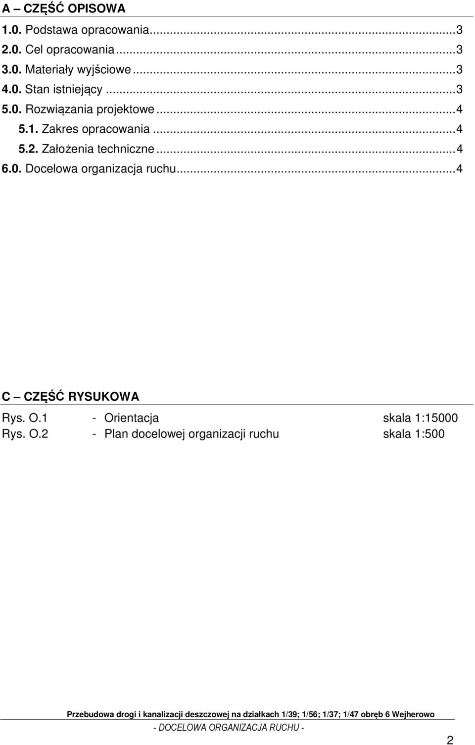 Założenia techniczne... 4 6.0. Docelowa organizacja ruchu... 4 C CZĘŚĆ RYSUKOWA Rys. O.