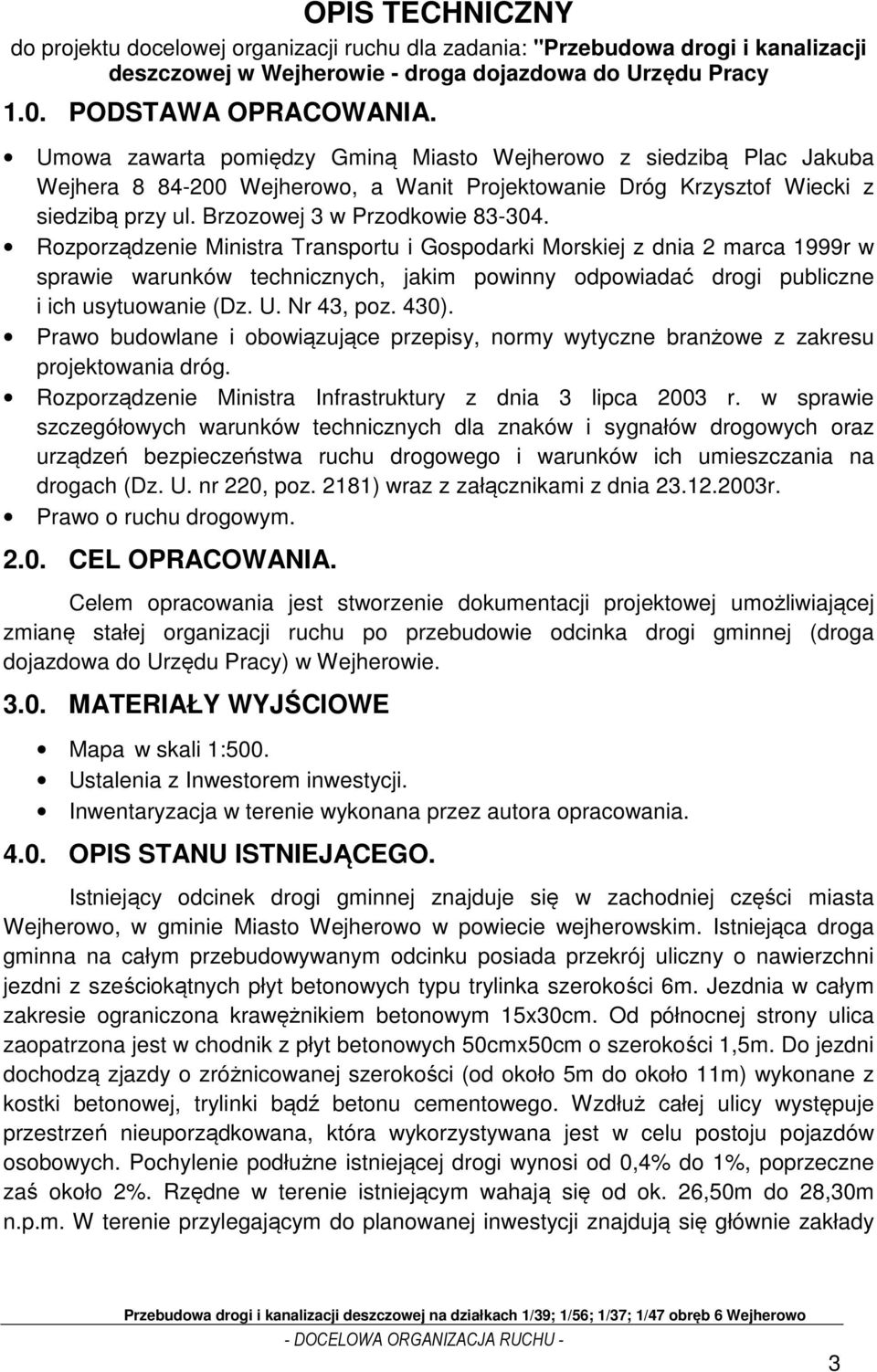 Rozporządzenie Ministra Transportu i Gospodarki Morskiej z dnia 2 marca 1999r w sprawie warunków technicznych, jakim powinny odpowiadać drogi publiczne i ich usytuowanie (Dz. U. Nr 43, poz. 430).