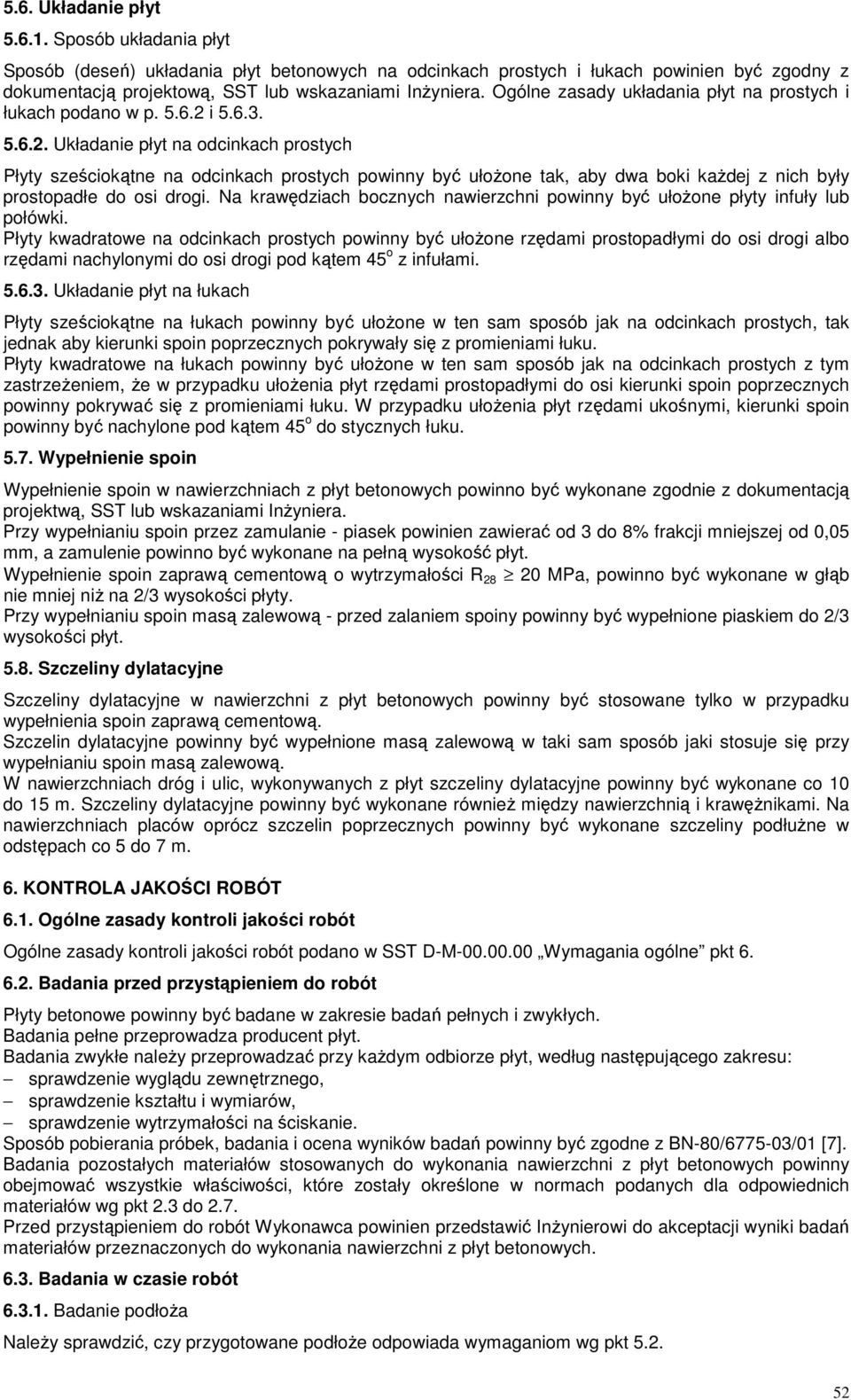 i 5.6.3. 5.6.2. Układanie płyt na odcinkach prostych Płyty sześciokątne na odcinkach prostych powinny być ułoŝone tak, aby dwa boki kaŝdej z nich były prostopadłe do osi drogi.