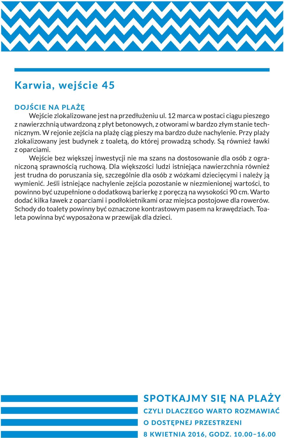 Wejście bez większej inwestycji nie ma szans na dostosowanie dla osób z ograniczoną sprawnością ru chową.