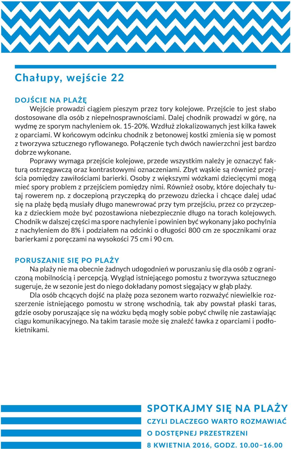 W końcowym odcinku chodnik z betonowej kostki zmienia się w po most z tworzywa sztucznego ryflowanego. Połączenie tych dwóch nawierzchni jest bardzo dobrze wykonane.