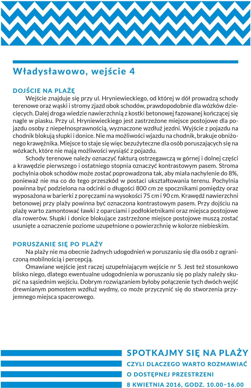 Hryniewieckiego jest zastrzeżone miejsce postojowe dla pojazdu osoby z niepełnosprawnością, wyznaczo ne wzdłuż jezdni. Wyjście z pojazdu na chodnik blokują słupki i donice.