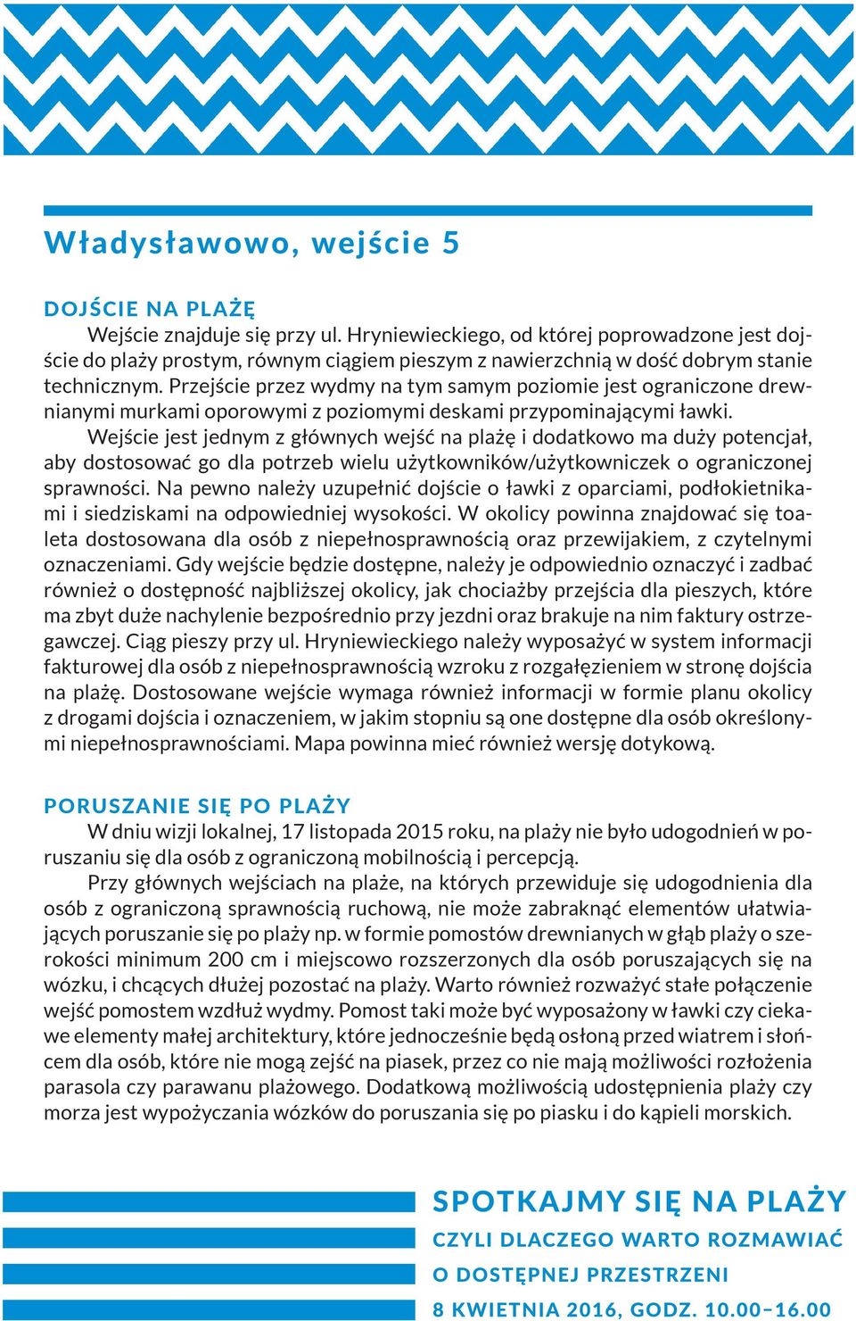 Wejście jest jednym z głównych wejść na plażę i dodatkowo ma duży potencjał, aby dostosować go dla potrzeb wielu użytkowników/użytkowniczek o ograniczonej sprawności.