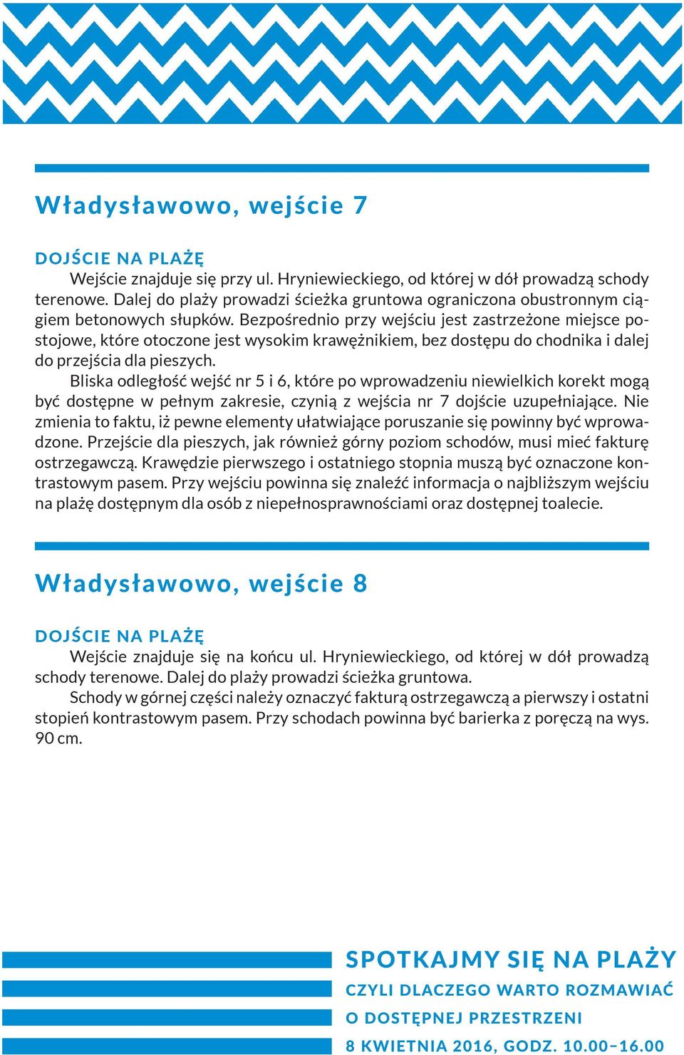 Bezpośrednio przy wej ściu jest zastrzeżone miejsce postojowe, które otoczone jest wysokim krawężnikiem, bez dostępu do chodnika i dalej do przejścia dla pieszych.