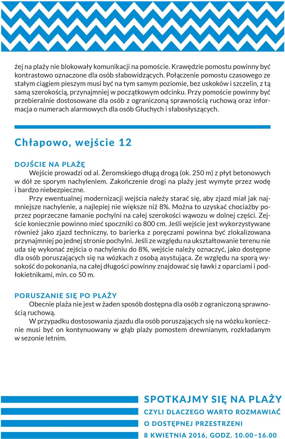 Przy pomoście powinny być przebieralnie dostosowane dla osób z ogra niczoną sprawnością ruchową oraz informacja o numerach alarmowych dla osób Głuchych i słabosłyszących.
