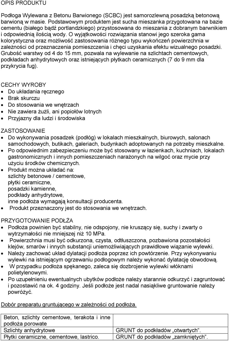 O wyjątkowości rozwiązania stanowi jego szeroka gama kolorystyczna oraz moŝliwość zastosowania róŝnego typu wykończeń powierzchnia w zaleŝności od przeznaczenia pomieszczenia i chęci uzyskania efektu