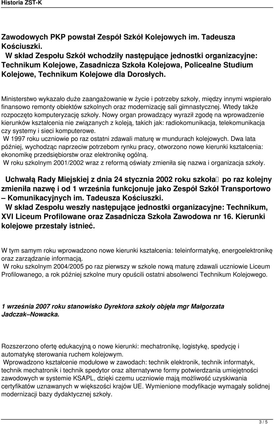 Ministerstwo wykazało duże zaangażowanie w życie i potrzeby szkoły, między innymi wspierało finansowo remonty obiektów szkolnych oraz modernizację sali gimnastycznej.