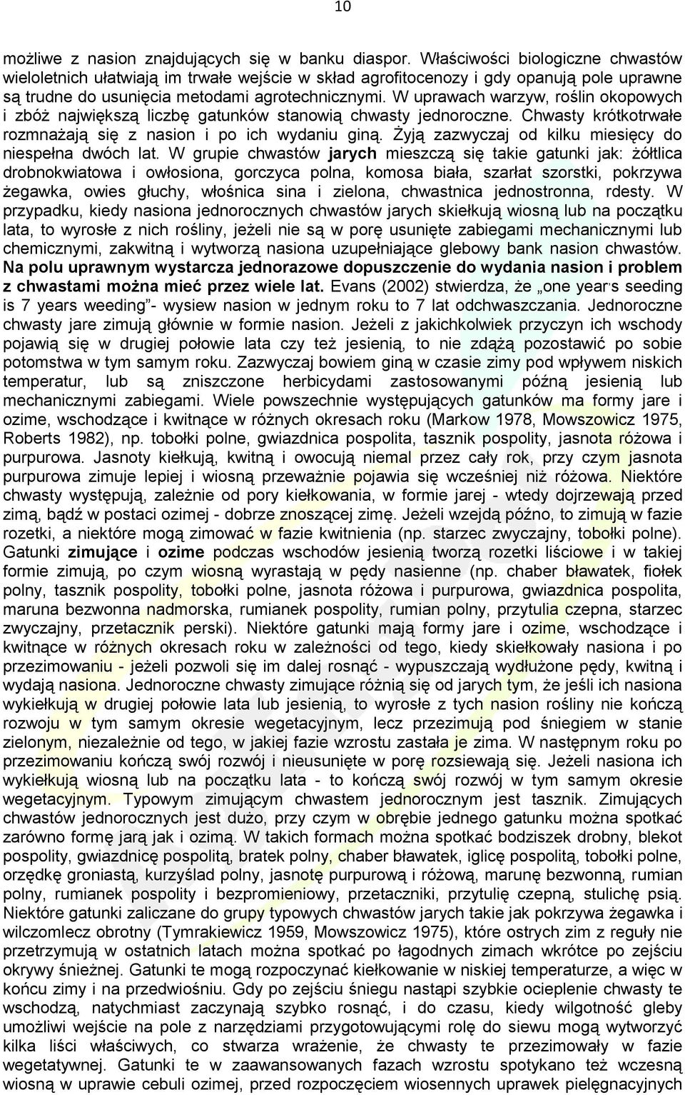 W uprawach warzyw, roślin okopowych i zbóż największą liczbę gatunków stanowią chwasty jednoroczne. Chwasty krótkotrwałe rozmnażają się z nasion i po ich wydaniu giną.