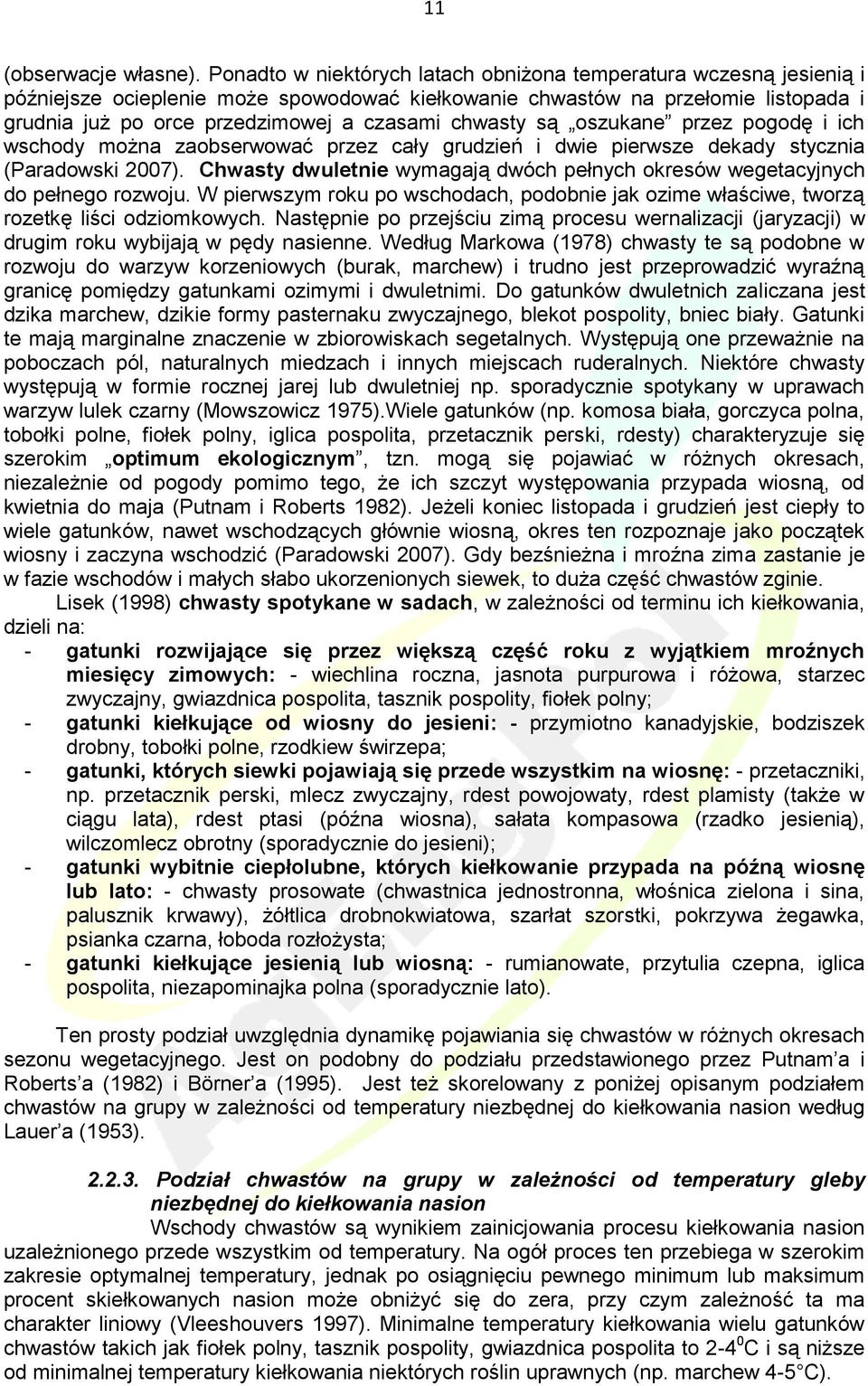 chwasty są oszukane przez pogodę i ich wschody można zaobserwować przez cały grudzień i dwie pierwsze dekady stycznia (Paradowski 2007).