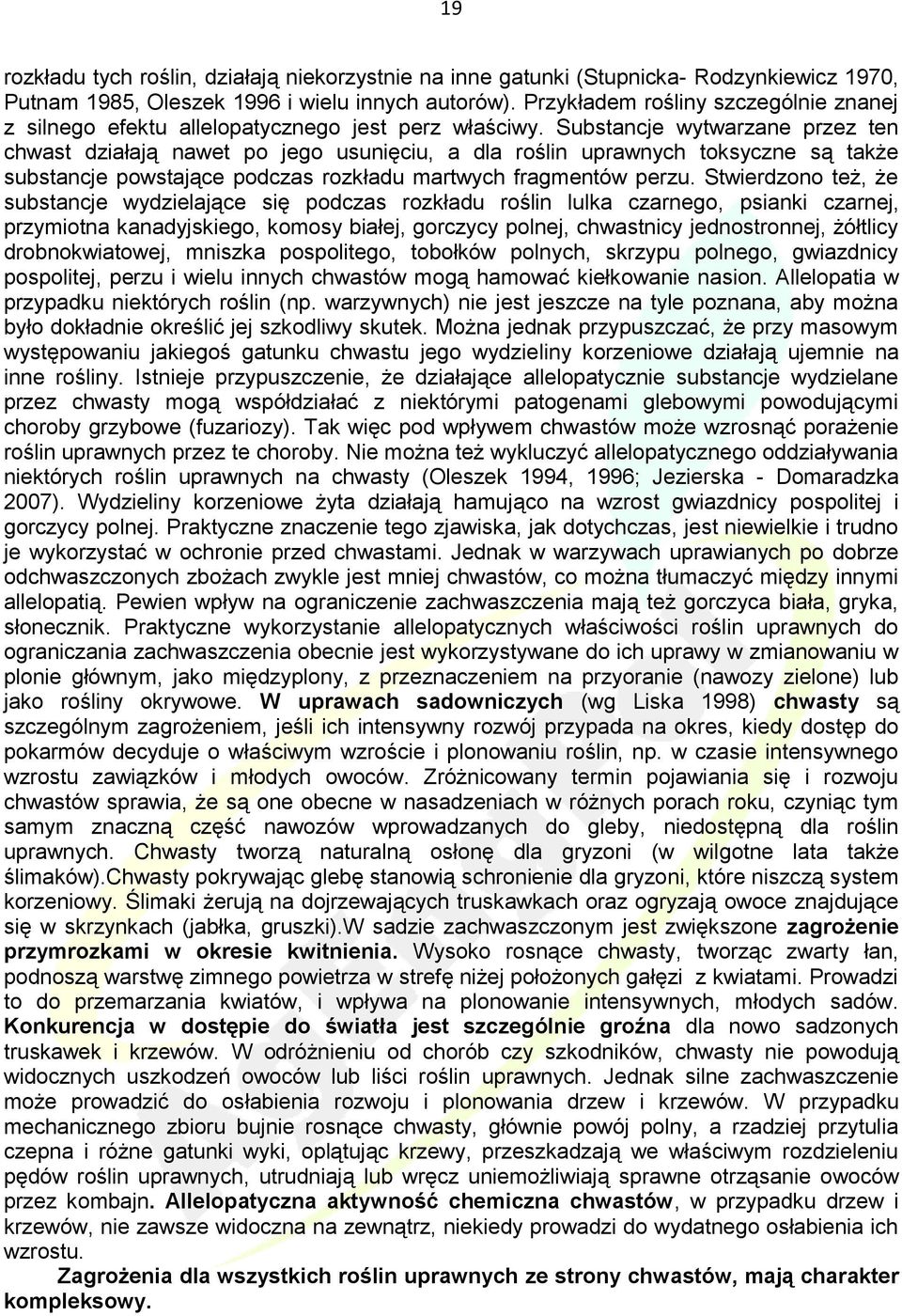 Substancje wytwarzane przez ten chwast działają nawet po jego usunięciu, a dla roślin uprawnych toksyczne są także substancje powstające podczas rozkładu martwych fragmentów perzu.