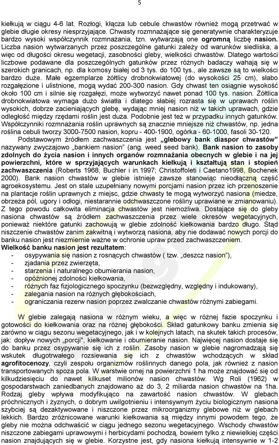 Liczba nasion wytwarzanych przez poszczególne gatunki zależy od warunków siedliska, a więc od długości okresu wegetacji, zasobności gleby, wielkości chwastów.