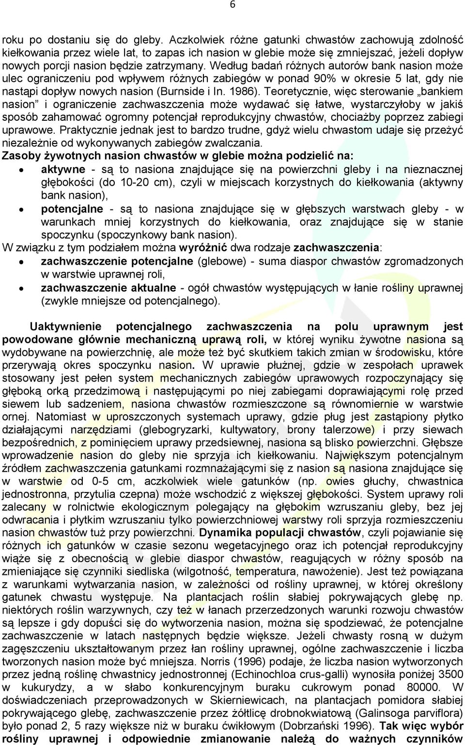 Według badań różnych autorów bank nasion może ulec ograniczeniu pod wpływem różnych zabiegów w ponad 90% w okresie 5 lat, gdy nie nastąpi dopływ nowych nasion (Burnside i In. 1986).