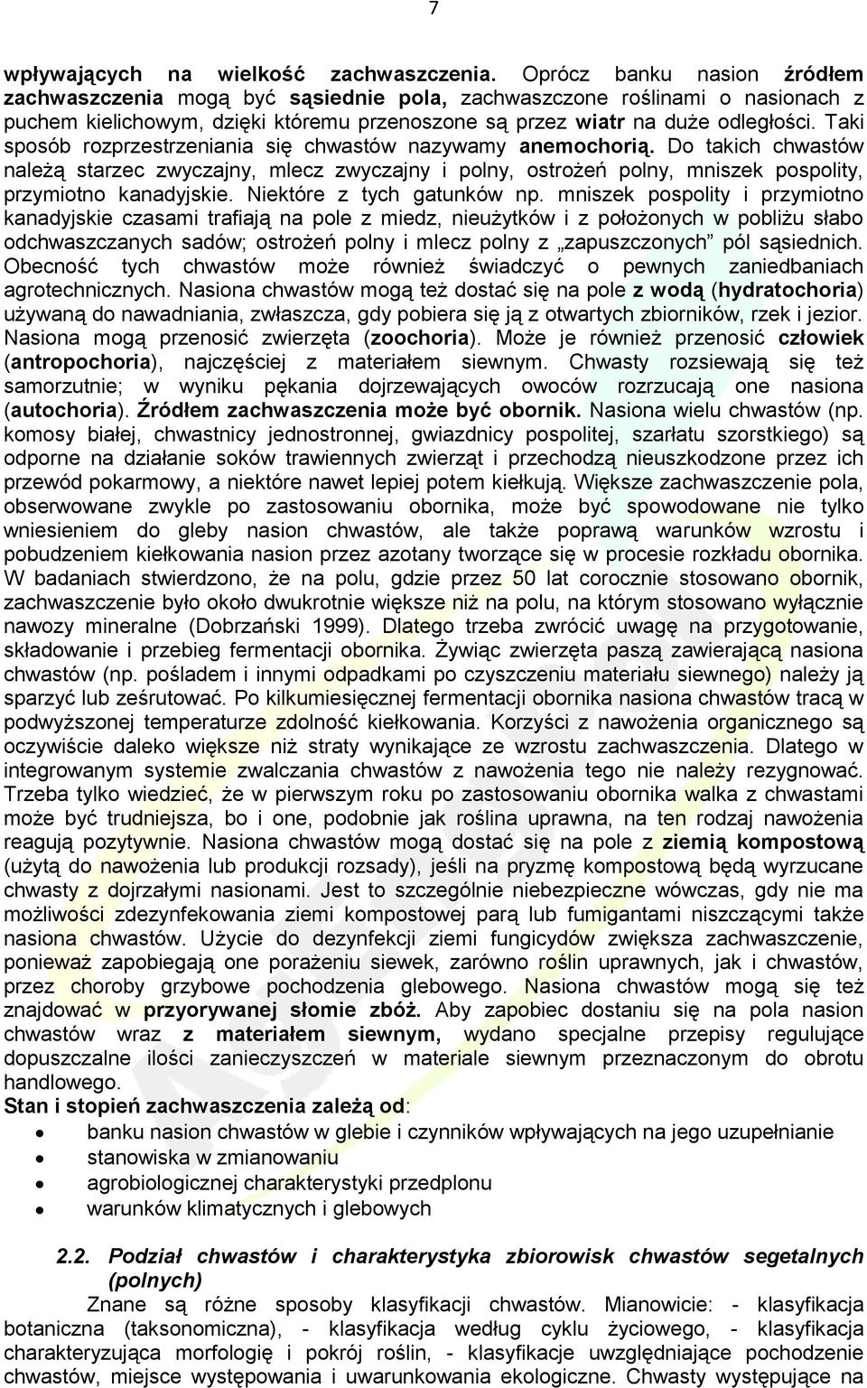 Taki sposób rozprzestrzeniania się chwastów nazywamy anemochorią. Do takich chwastów należą starzec zwyczajny, mlecz zwyczajny i polny, ostrożeń polny, mniszek pospolity, przymiotno kanadyjskie.