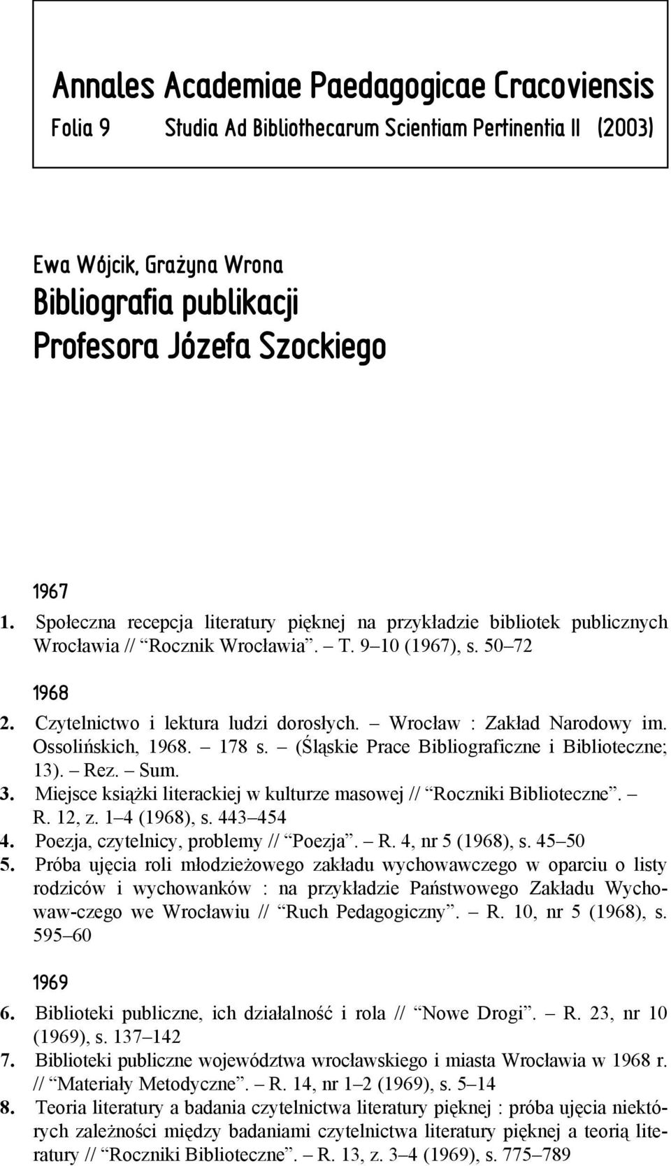 Wrocław : Zakład Narodowy im. Ossolińskich, 1968. 178 s. (Śląskie Prace Bibliograficzne i Biblioteczne; 13). Rez. Sum. 3. Miejsce książki literackiej w kulturze masowej // Roczniki Biblioteczne. R. 12, z.