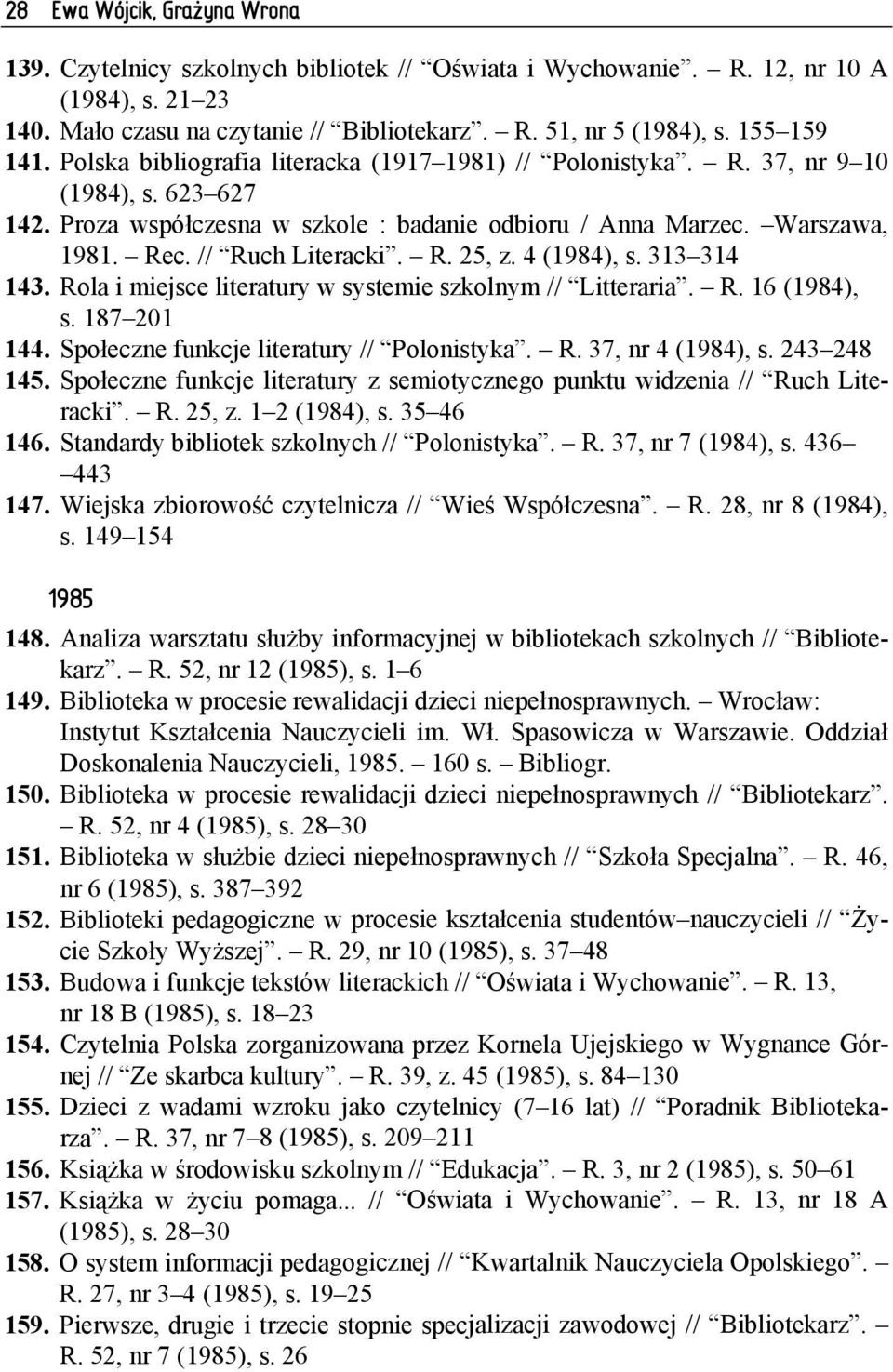 4 (1984), s. 313 314 143. Rola i miejsce literatury w systemie szkolnym // Litteraria. R. 16 (1984), s. 187 201 144. Społeczne funkcje literatury // Polonistyka. R. 37, nr 4 (1984), s. 243 248 145.