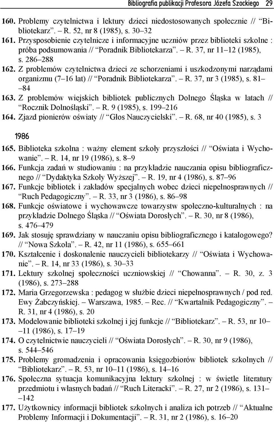 Z problemów czytelnictwa dzieci ze schorzeniami i uszkodzonymi narządami organizmu (7 16 lat) // Poradnik Bibliotekarza. R. 37, nr 3 (1985), s. 81 84 163.