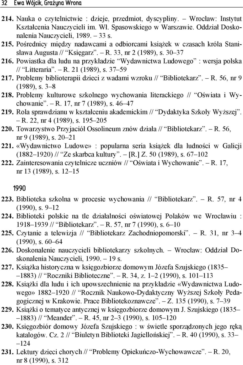 Powiastka dla ludu na przykładzie Wydawnictwa Ludowego : wersja polska // Litteraria. R. 21 (1989), s. 37 59 217. Problemy biblioterapii dzieci z wadami wzroku // Bibliotekarz. R. 56, nr 9 (1989), s.
