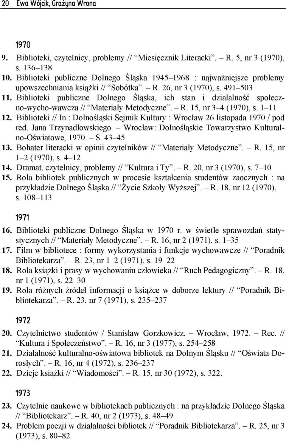 Biblioteki publiczne Dolnego Śląska, ich stan i działalność społeczno-wycho-wawcza // Materiały Metodyczne. R. 15, nr 3 4 (1970), s. 1 11 12.