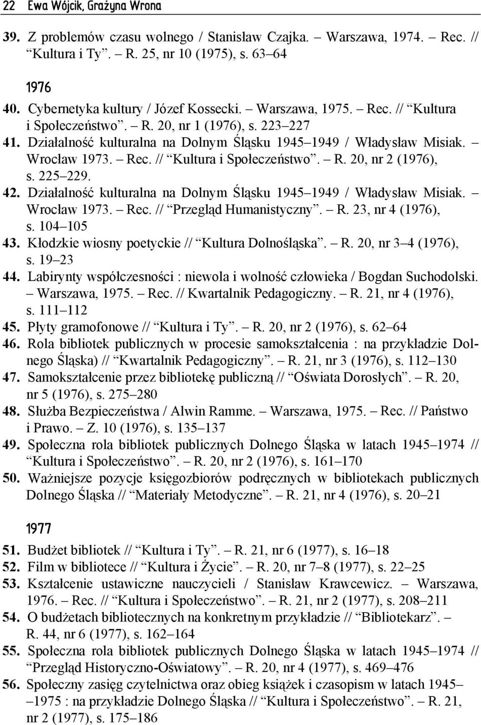Działalność kulturalna na Dolnym Śląsku 1945 1949 / Władysław Misiak. Wrocław 1973. Rec. // Przegląd Humanistyczny. R. 23, nr 4 (1976), s. 104 105 43. Kłodzkie wiosny poetyckie // Kultura Dolnośląska.